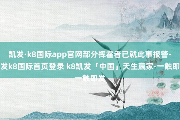 凯发·k8国际app官网部分挥霍者已就此事报警-凯发k8国际首页登录 k8凯发「中国」天生赢家·一触即发