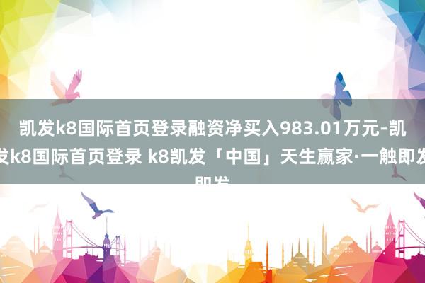 凯发k8国际首页登录融资净买入983.01万元-凯发k8国际首页登录 k8凯发「中国」天生赢家·一触即发