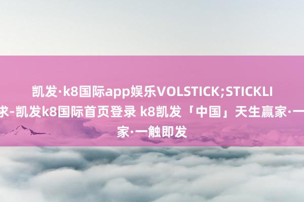 凯发·k8国际app娱乐VOLSTICK;STICKLINE(要求-凯发k8国际首页登录 k8凯发「中国」天生赢家·一触即发